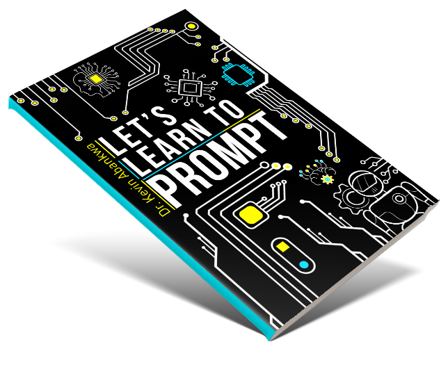 Let's Learn to Prompt: A Beginner-Friendly Guide to Generative AI by Dr. Kevin Abankwa